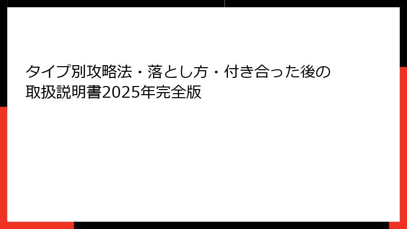 タイプ別攻略法・落とし方・付き合った後の取扱説明書2025年完全版