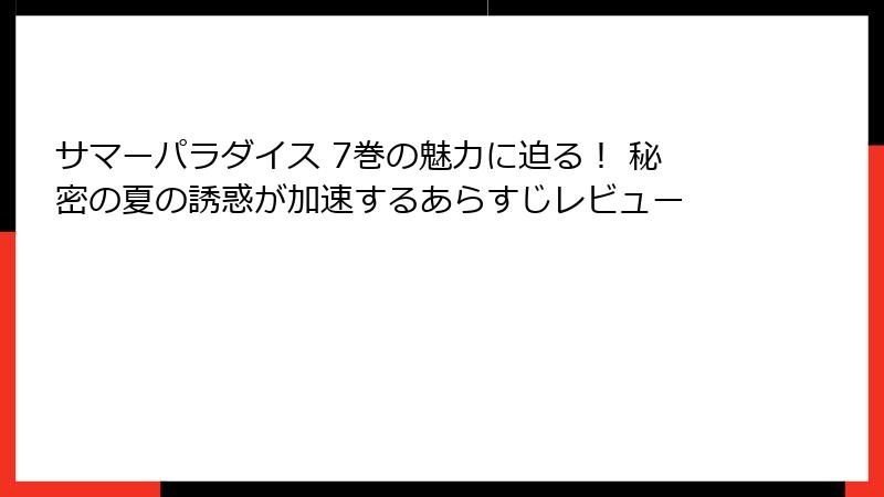サマーパラダイス 7巻の魅力に迫る！ 秘密の夏の誘惑が加速するあらすじレビュー