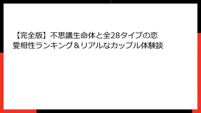 【完全版】不思議生命体と全28タイプの恋愛相性ランキング＆リアルなカップル体験談