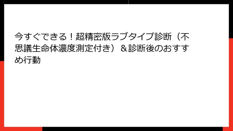 今すぐできる！超精密版ラブタイプ診断（不思議生命体濃度測定付き）＆診断後のおすすめ行動