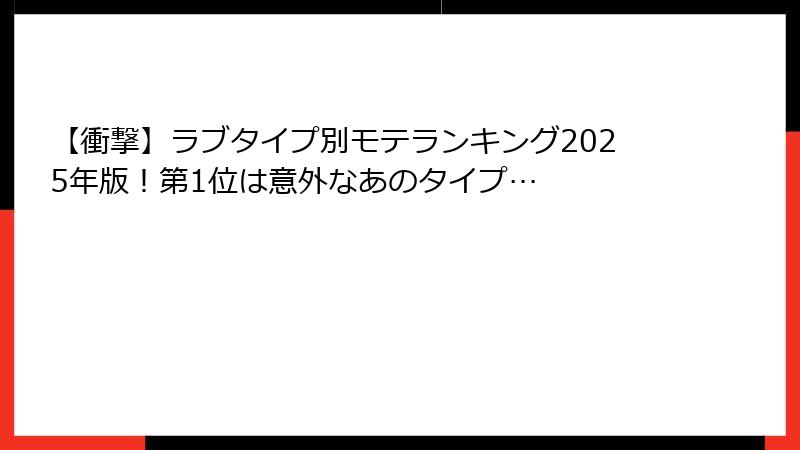 【衝撃】ラブタイプ別モテランキング2025年版！第1位は意外なあのタイプ…