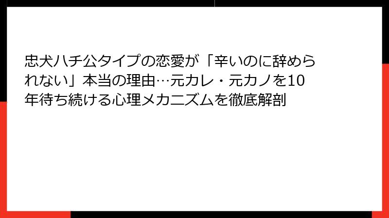 忠犬ハチ公タイプの恋愛が「辛いのに辞められない」本当の理由…元カレ・元カノを10年待ち続ける心理メカニズムを徹底解剖
