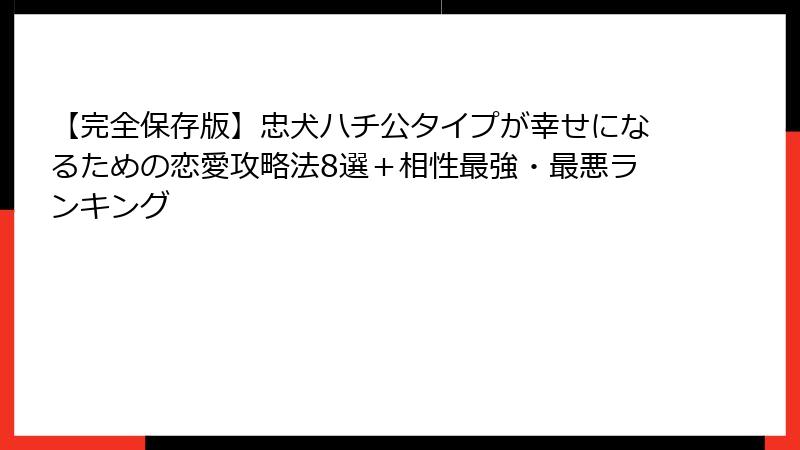 【完全保存版】忠犬ハチ公タイプが幸せになるための恋愛攻略法8選＋相性最強・最悪ランキング