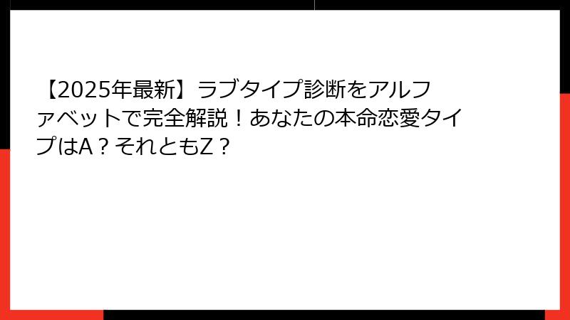 【2025年最新】ラブタイプ診断をアルファベットで完全解説！あなたの本命恋愛タイプはA？それともZ？