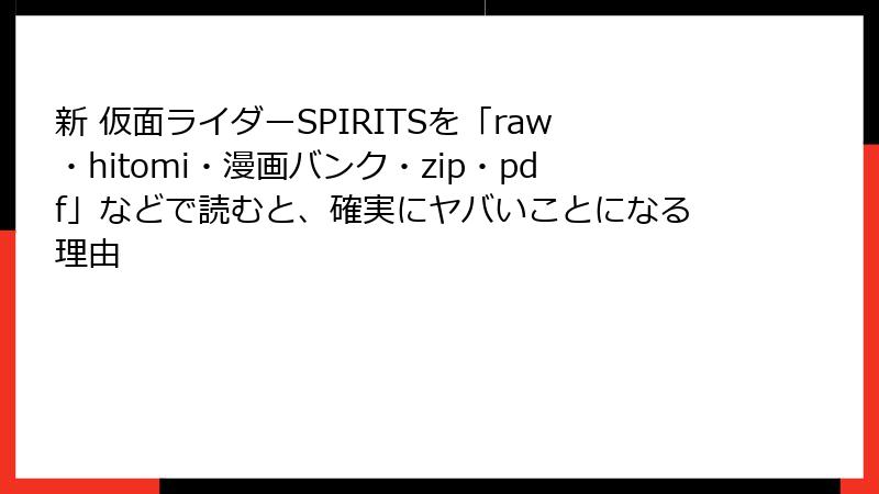 新 仮面ライダーSPIRITSを「raw・hitomi・漫画バンク・zip・pdf」などで読むと、確実にヤバいことになる理由