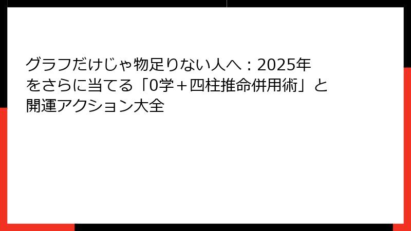 グラフだけじゃ物足りない人へ：2025年をさらに当てる「0学＋四柱推命併用術」と開運アクション大全