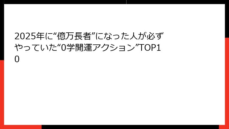 2025年に“億万長者”になった人が必ずやっていた“0学開運アクション”TOP10