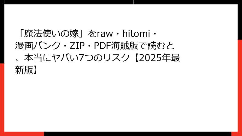 「魔法使いの嫁」をraw・hitomi・漫画バンク・ZIP・PDF海賊版で読むと、本当にヤバい7つのリスク【2025年最新版】