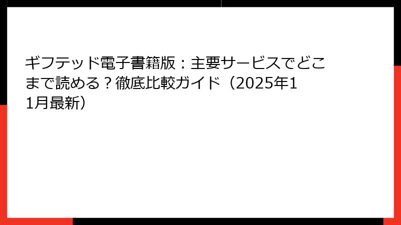 ギフテッド電子書籍版:主要サービスでどこまで読める?徹底比較ガイド(2025年11月最新)