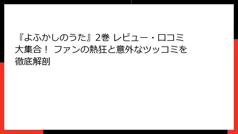 『よふかしのうた』2巻 レビュー・口コミ大集合！ ファンの熱狂と意外なツッコミを徹底解剖