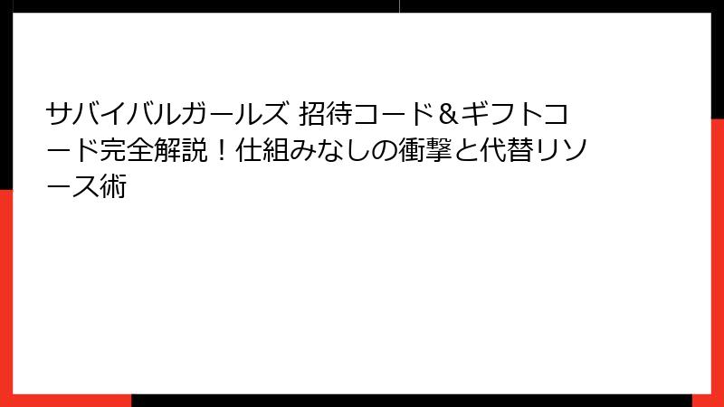 サバイバルガールズ 招待コード＆ギフトコード完全解説！仕組みなしの衝撃と代替リソース術