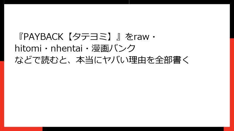 『PAYBACK【タテヨミ】』をraw・hitomi・nhentai・漫画バンクなどで読むと、本当にヤバい理由を全部書く