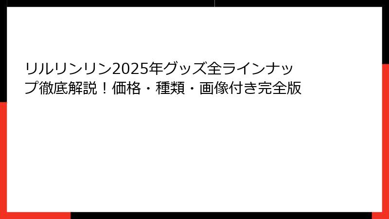リルリンリン2025年グッズ全ラインナップ徹底解説！価格・種類・画像付き完全版