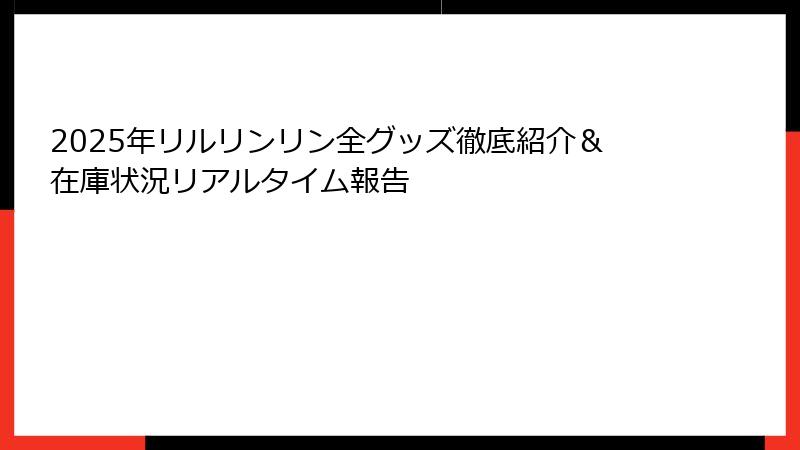 2025年リルリンリン全グッズ徹底紹介＆在庫状況リアルタイム報告