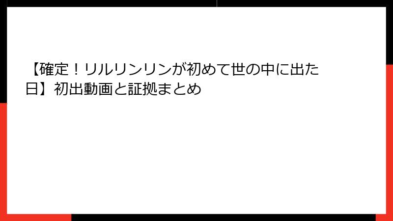 【確定！リルリンリンが初めて世の中に出た日】初出動画と証拠まとめ