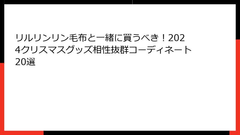リルリンリン毛布と一緒に買うべき！2024クリスマスグッズ相性抜群コーディネート20選