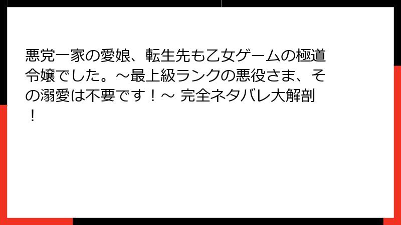 悪党一家の愛娘、転生先も乙女ゲームの極道令嬢でした。～最上級ランクの悪役さま、その溺愛は不要です！～ 完全ネタバレ大解剖！