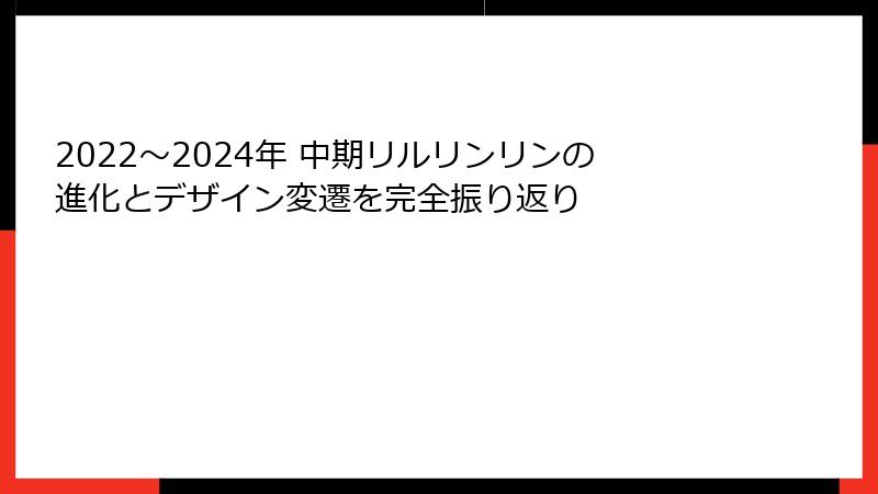 2022～2024年 中期リルリンリンの進化とデザイン変遷を完全振り返り