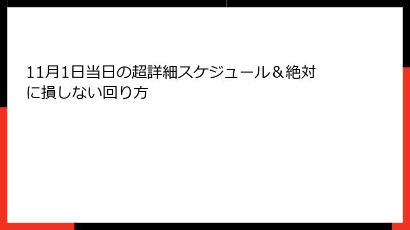 11月1日当日の超詳細スケジュール&絶対に損しない回り方