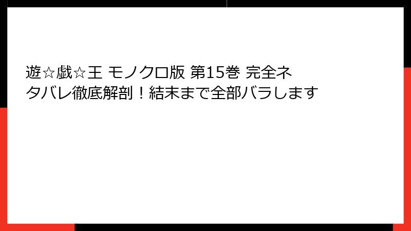 遊☆戯☆王 モノクロ版 第15巻 完全ネタバレ徹底解剖！結末まで全部バラします