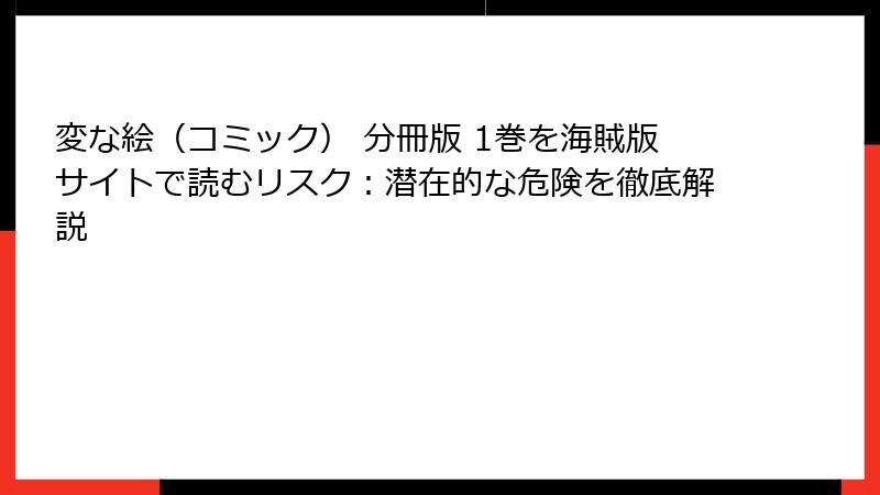 変な絵(コミック) 分冊版 1巻を海賊版サイトで読むリスク:潜在的な危険を徹底解説