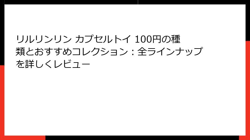 リルリンリン カプセルトイ 100円の種類とおすすめコレクション:全ラインナップを詳しくレビュー