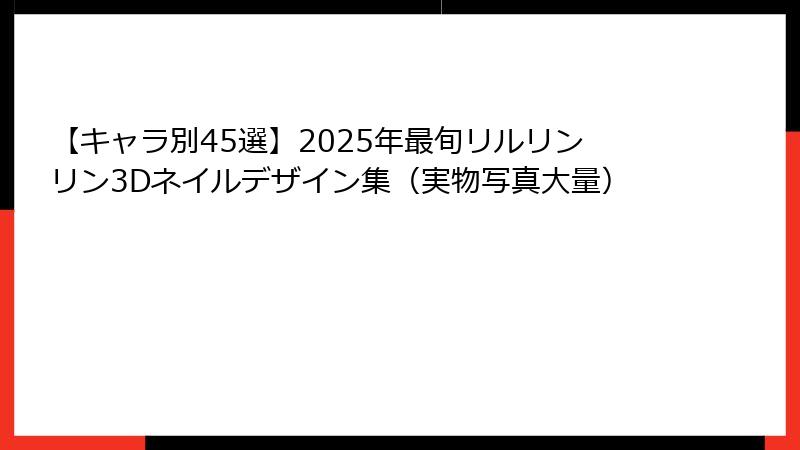 【キャラ別45選】2025年最旬リルリンリン3Dネイルデザイン集(実物写真大量)