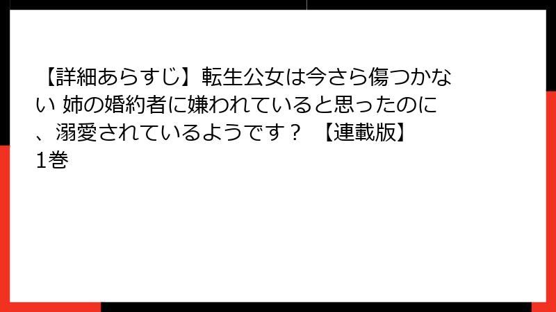 【詳細あらすじ】転生公女は今さら傷つかない 姉の婚約者に嫌われていると思ったのに、溺愛されているようです？ 【連載版】 1巻