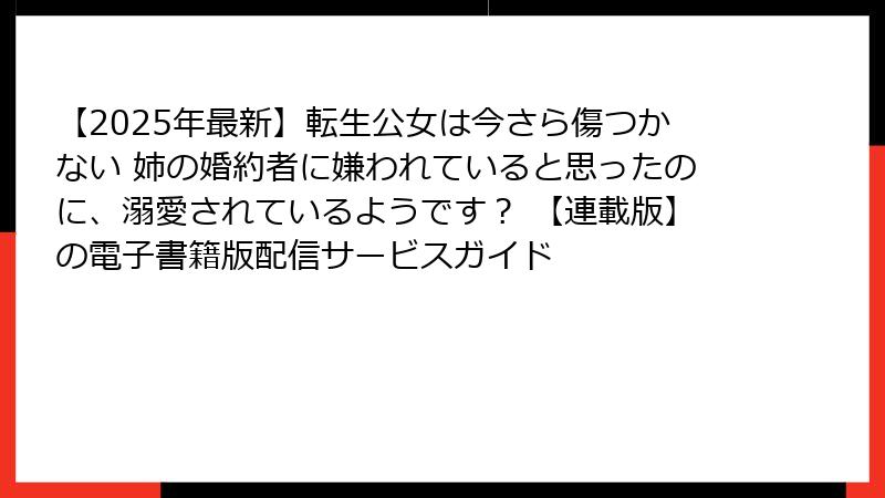 【2025年最新】転生公女は今さら傷つかない 姉の婚約者に嫌われていると思ったのに、溺愛されているようです？ 【連載版】の電子書籍版配信サービスガイド