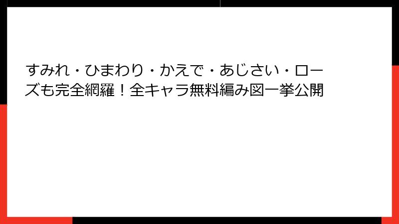 すみれ・ひまわり・かえで・あじさい・ローズも完全網羅！全キャラ無料編み図一挙公開