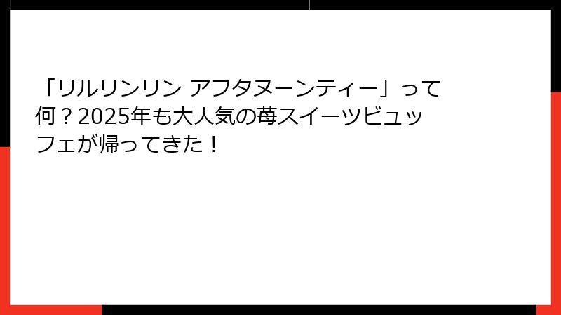 「リルリンリン アフタヌーンティー」って何？2025年も大人気の苺スイーツビュッフェが帰ってきた！