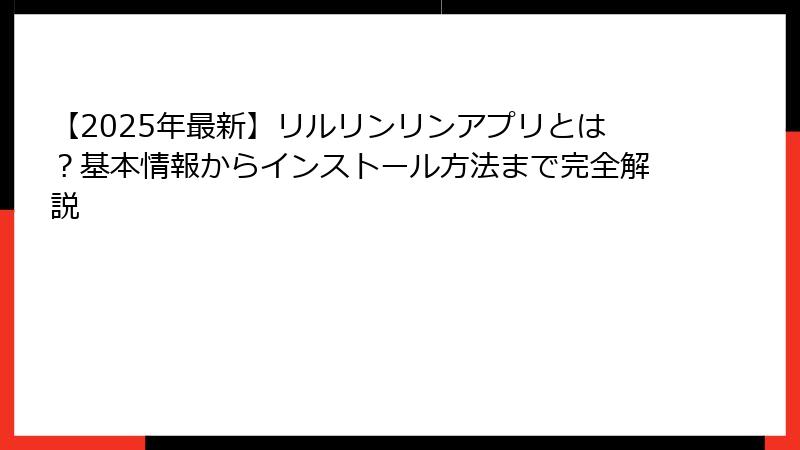 【2025年最新】リルリンリンアプリとは?基本情報からインストール方法まで完全解説