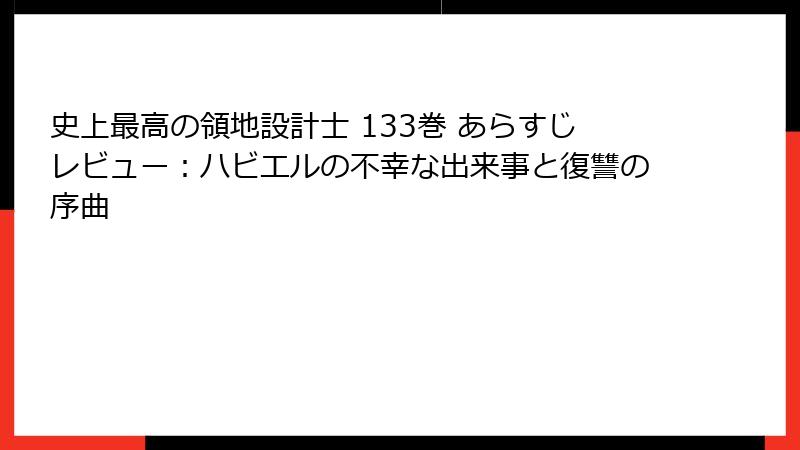 史上最高の領地設計士 133巻 あらすじレビュー：ハビエルの不幸な出来事と復讐の序曲