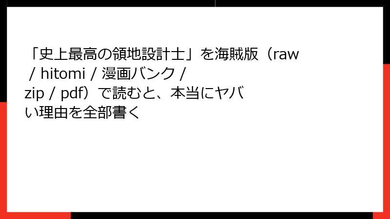 「史上最高の領地設計士」を海賊版（raw / hitomi / 漫画バンク / zip / pdf）で読むと、本当にヤバい理由を全部書く
