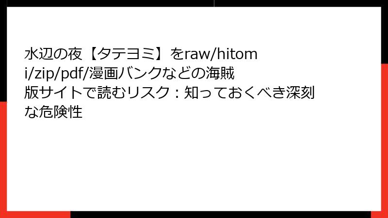 水辺の夜【タテヨミ】をraw/hitomi/zip/pdf/漫画バンクなどの海賊版サイトで読むリスク：知っておくべき深刻な危険性