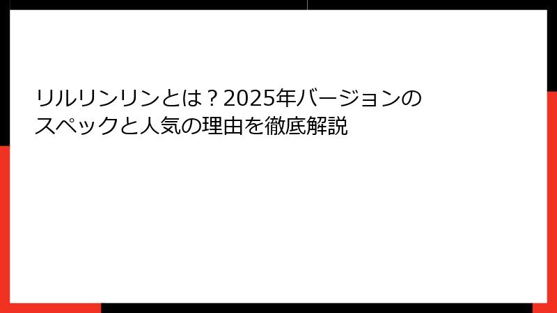 リルリンリンとは？2025年バージョンのスペックと人気の理由を徹底解説
