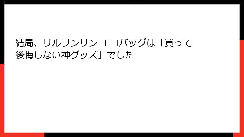 結局、リルリンリン エコバッグは「買って後悔しない神グッズ」でした