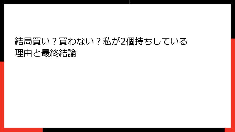 結局買い？買わない？私が2個持ちしている理由と最終結論