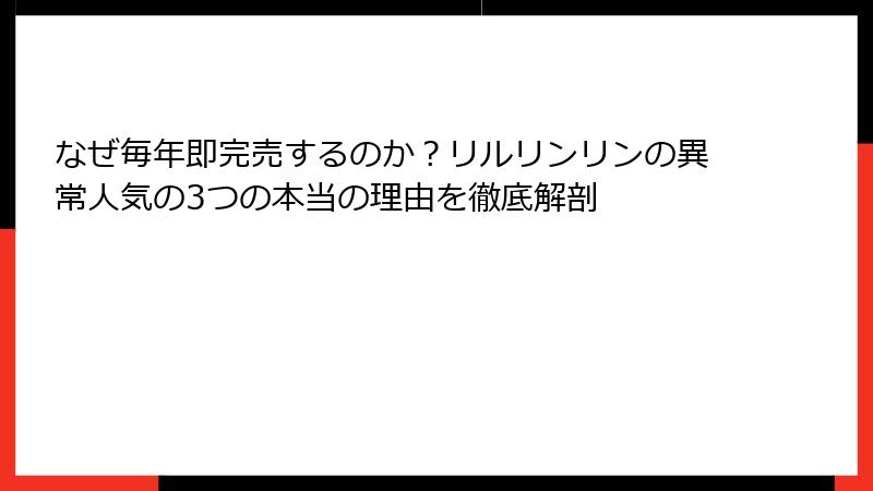 なぜ毎年即完売するのか？リルリンリンの異常人気の3つの本当の理由を徹底解剖