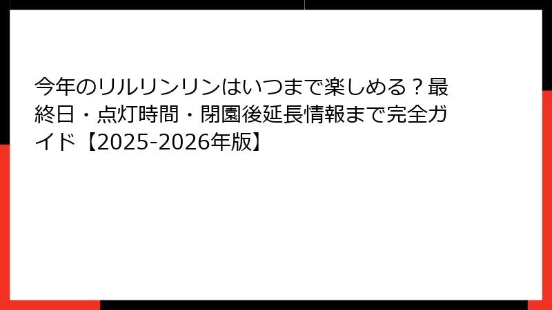 今年のリルリンリンはいつまで楽しめる？最終日・点灯時間・閉園後延長情報まで完全ガイド【2025-2026年版】