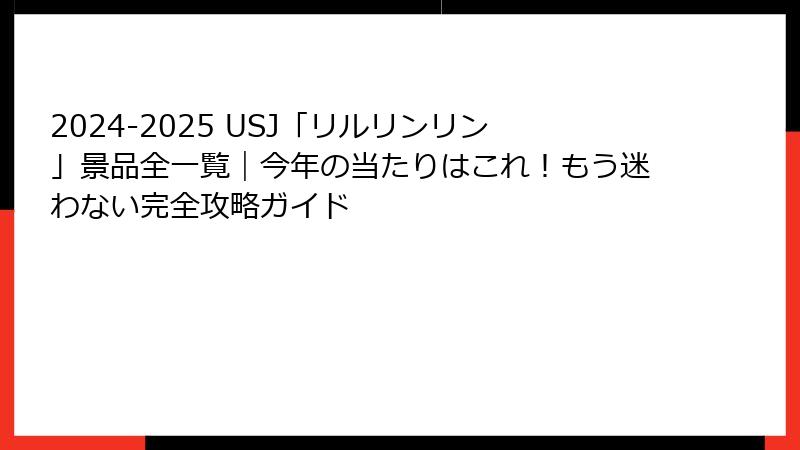 2024-2025 USJ「リルリンリン」景品全一覧｜今年の当たりはこれ！もう迷わない完全攻略ガイド