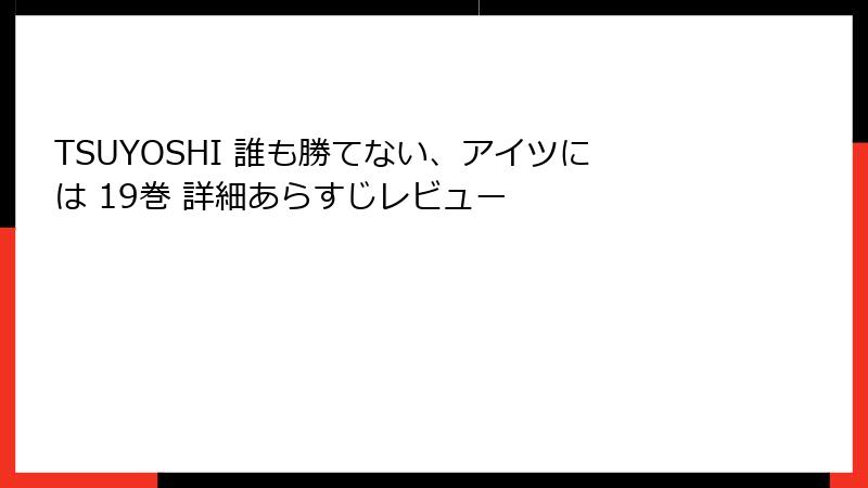 TSUYOSHI 誰も勝てない、アイツには 19巻 詳細あらすじレビュー