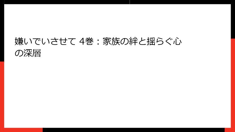 嫌いでいさせて 4巻：家族の絆と揺らぐ心の深層