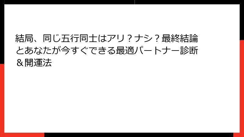 結局、同じ五行同士はアリ？ナシ？最終結論とあなたが今すぐできる最適パートナー診断＆開運法