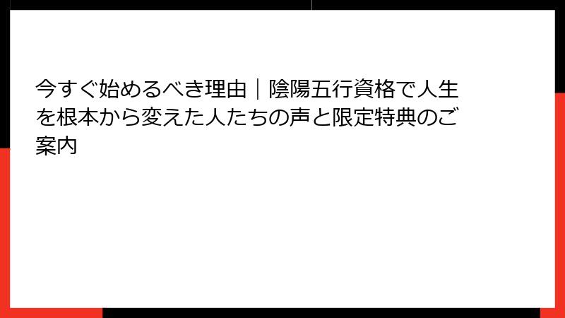 今すぐ始めるべき理由｜陰陽五行資格で人生を根本から変えた人たちの声と限定特典のご案内
