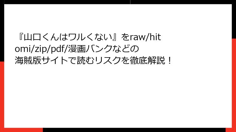 『山口くんはワルくない』をraw/hitomi/zip/pdf/漫画バンクなどの海賊版サイトで読むリスクを徹底解説!