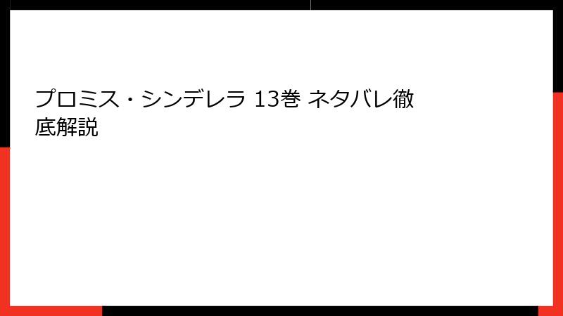 プロミス・シンデレラ 13巻 ネタバレ徹底解説
