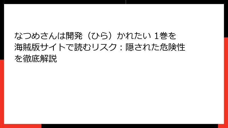 なつめさんは開発（ひら）かれたい 1巻を海賊版サイトで読むリスク：隠された危険性を徹底解説