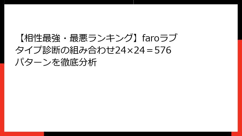 【相性最強・最悪ランキング】faroラブタイプ診断の組み合わせ24×24＝576パターンを徹底分析