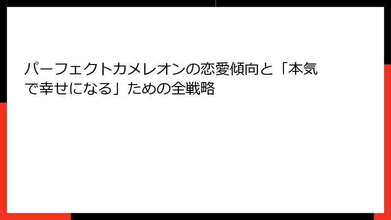 パーフェクトカメレオンの恋愛傾向と「本気で幸せになる」ための全戦略
